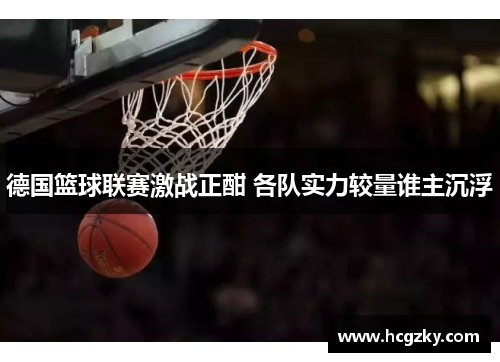德国篮球联赛激战正酣 各队实力较量谁主沉浮