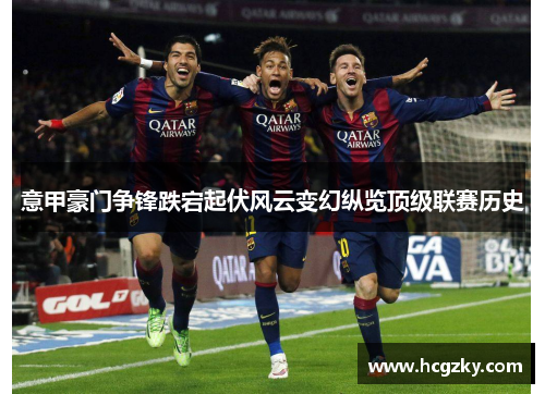意甲豪门争锋跌宕起伏风云变幻纵览顶级联赛历史