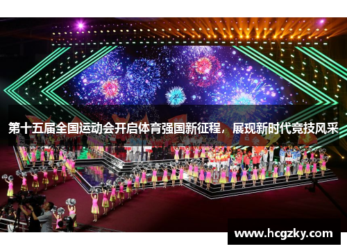 第十五届全国运动会开启体育强国新征程,展现新时代竞技风采 第十五届全国运动会开启体育强国新征程,展现新时代竞技风采