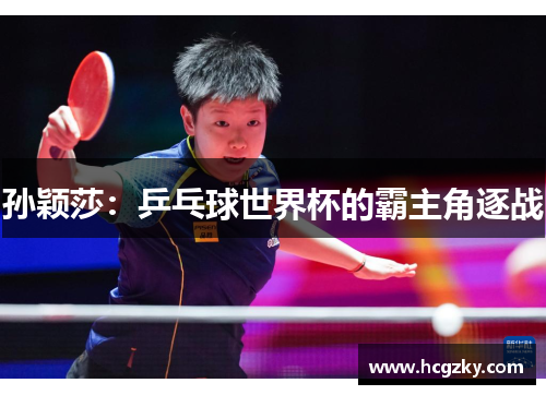 孙颖莎：乒乓球世界杯的霸主角逐战