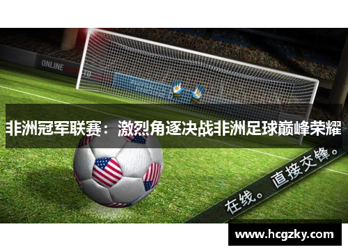 非洲冠军联赛:激烈角逐决战非洲足球巅峰荣耀 非洲冠军联赛:激烈角逐决战非洲足球巅峰荣耀