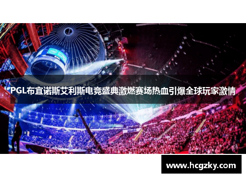 PGL布宜诺斯艾利斯电竞盛典激燃赛场热血引爆全球玩家激情