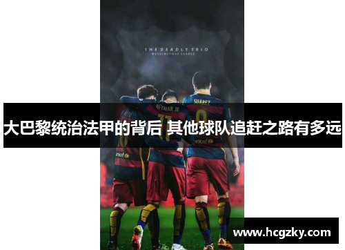大巴黎统治法甲的背后 其他球队追赶之路有多远 大巴黎统治法甲的背后 其他球队追赶之路有多远